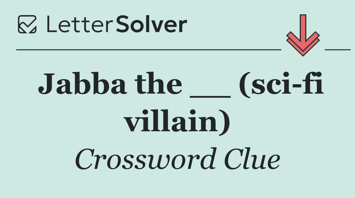 Jabba the __ (sci fi villain)