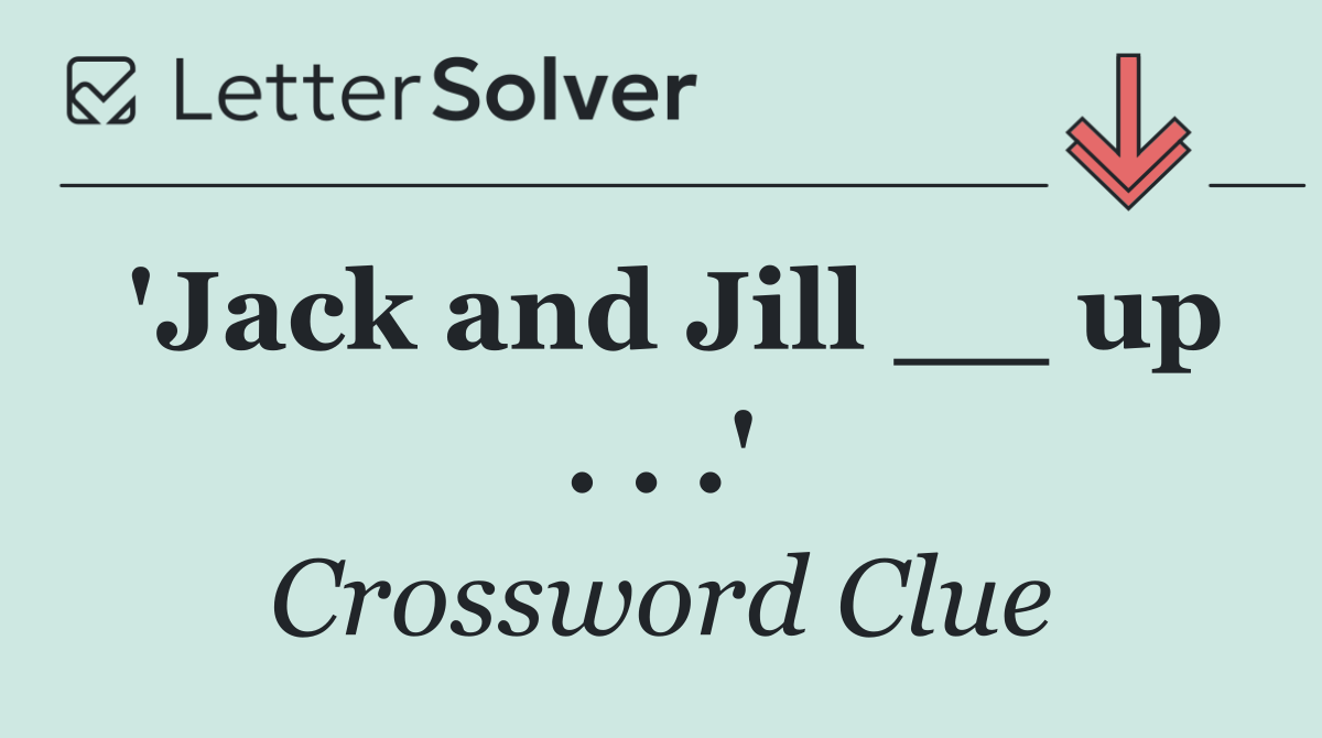 'Jack and Jill __ up . . .'