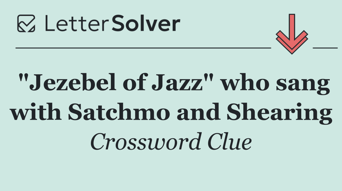 "Jezebel of Jazz" who sang with Satchmo and Shearing