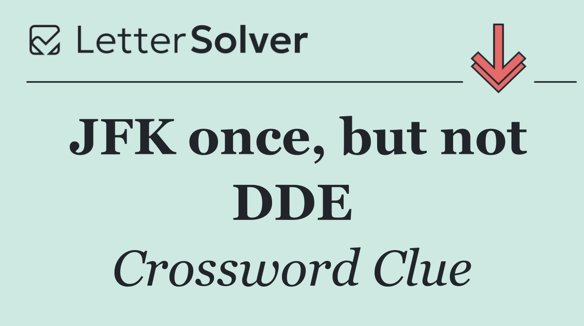 JFK once, but not DDE