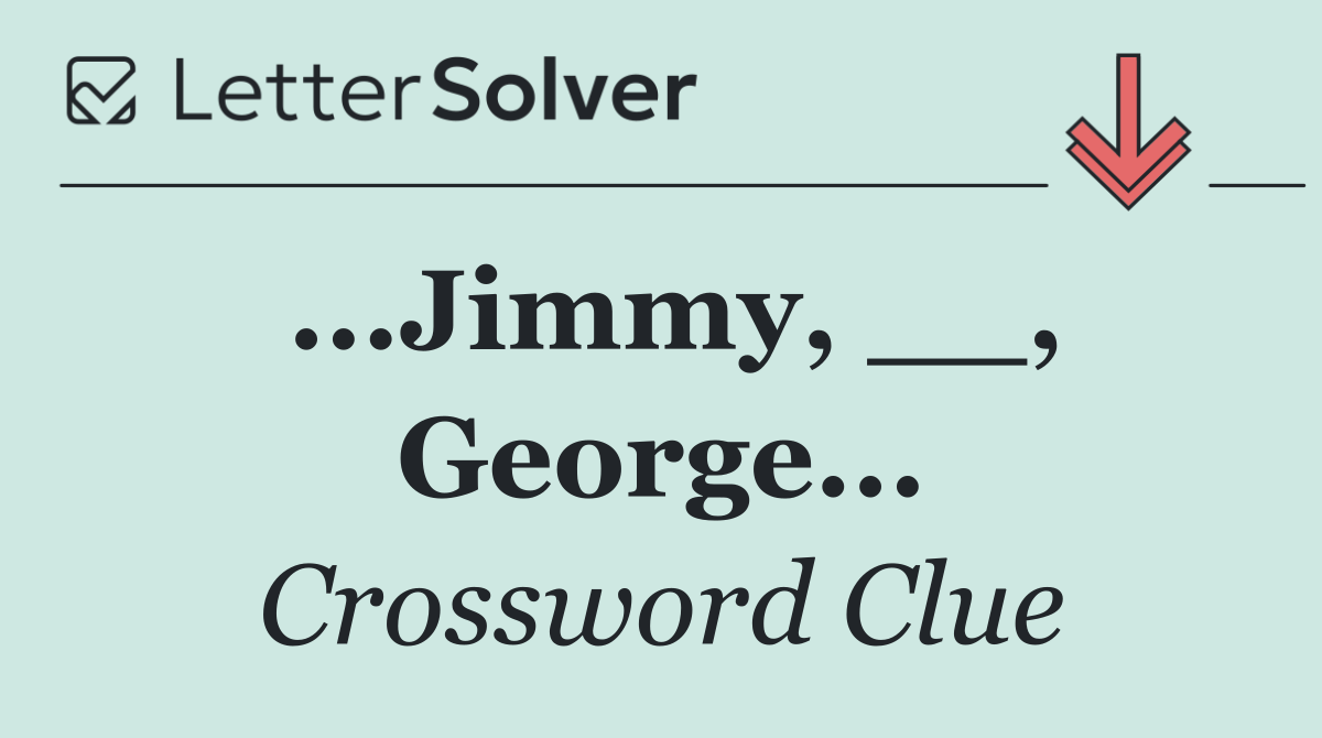 ...Jimmy, __, George...