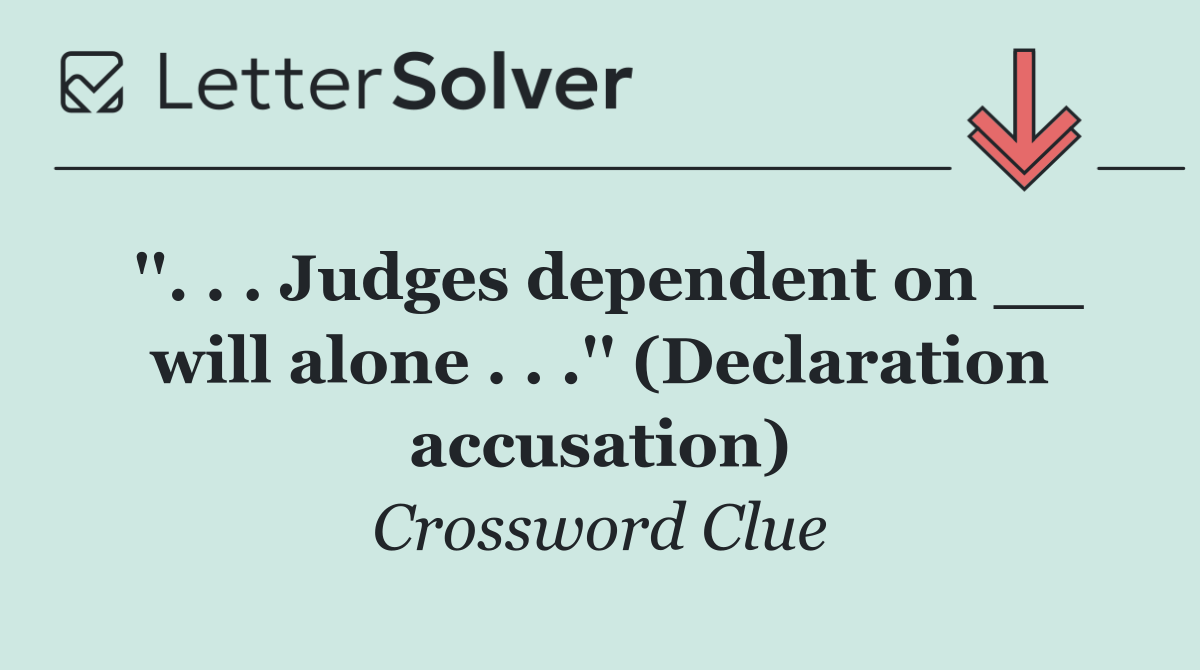 ''. . . Judges dependent on __ will alone . . .'' (Declaration accusation)