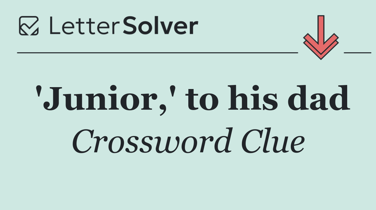'Junior,' to his dad