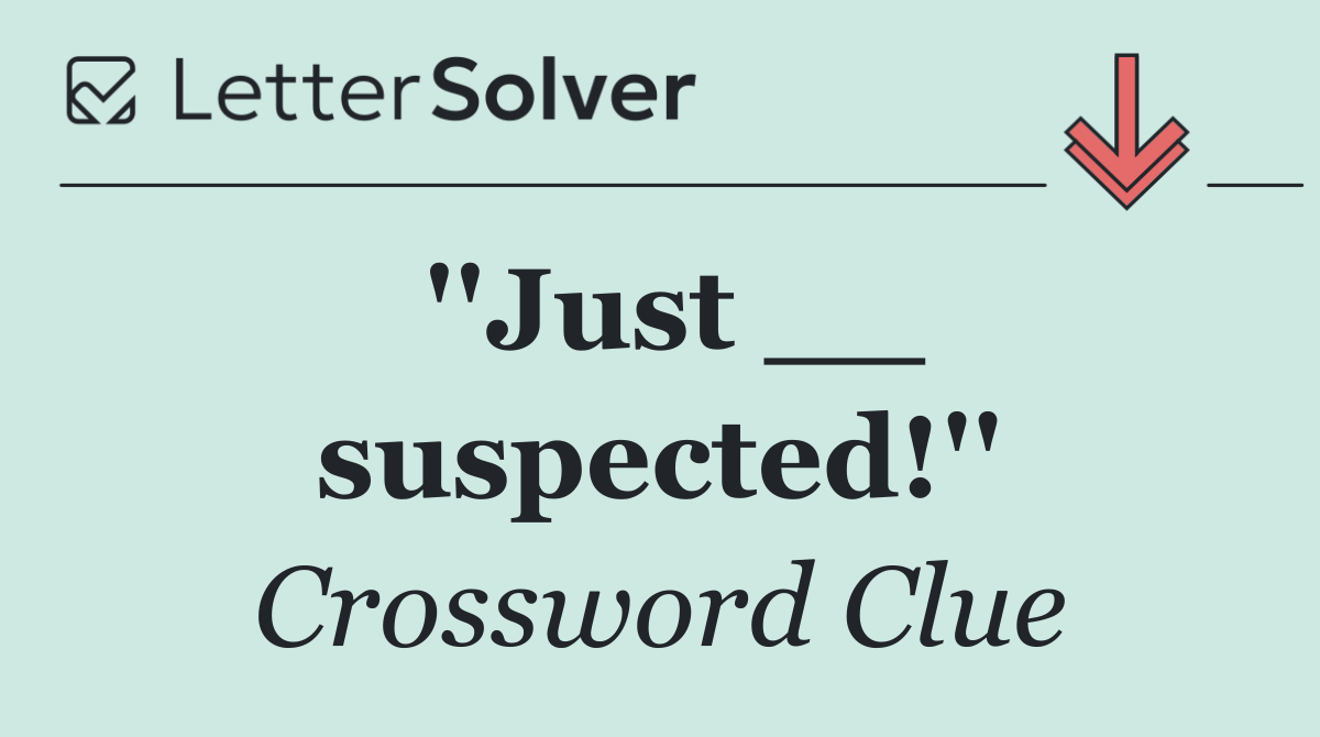 ''Just __ suspected!''