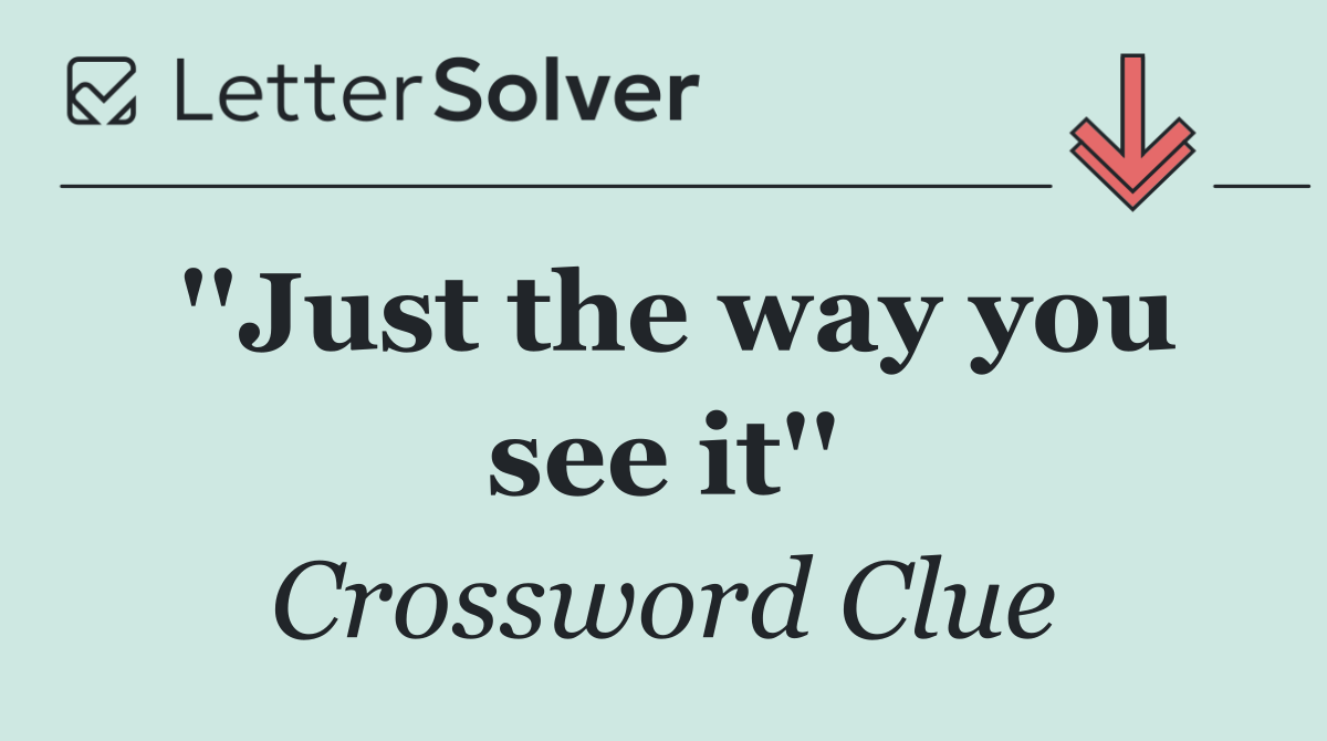 ''Just the way you see it''