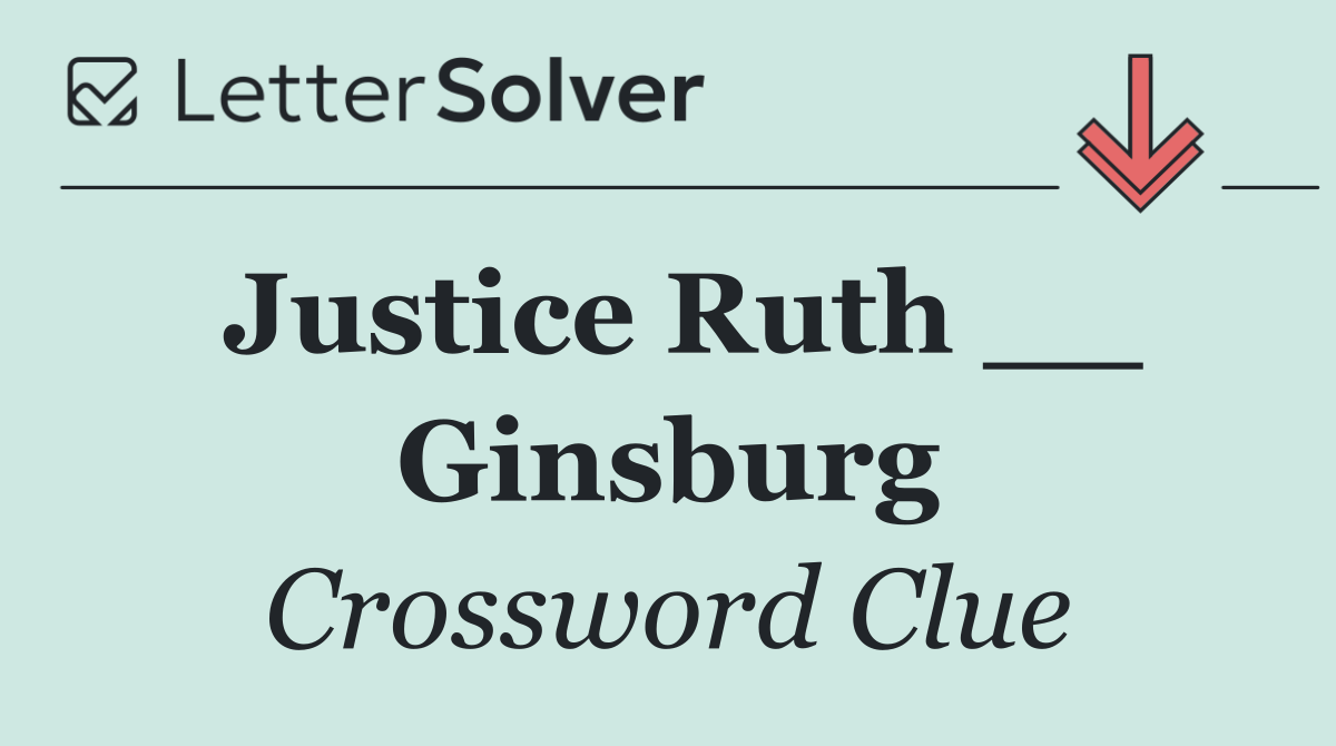 Justice Ruth __ Ginsburg