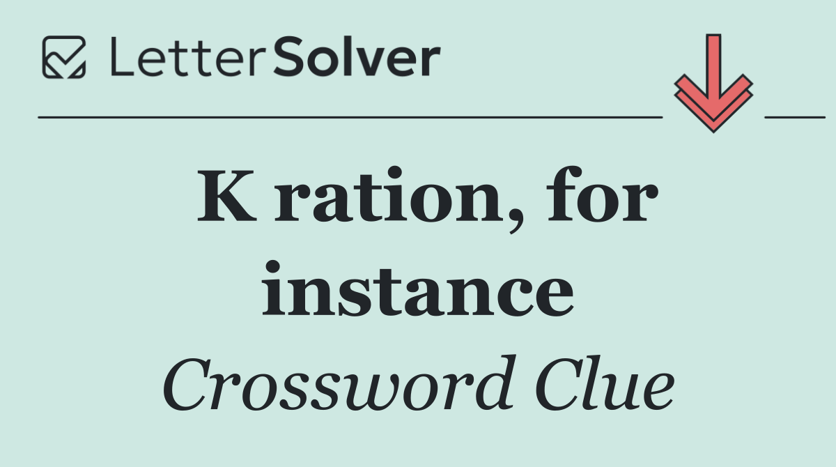 K ration, for instance