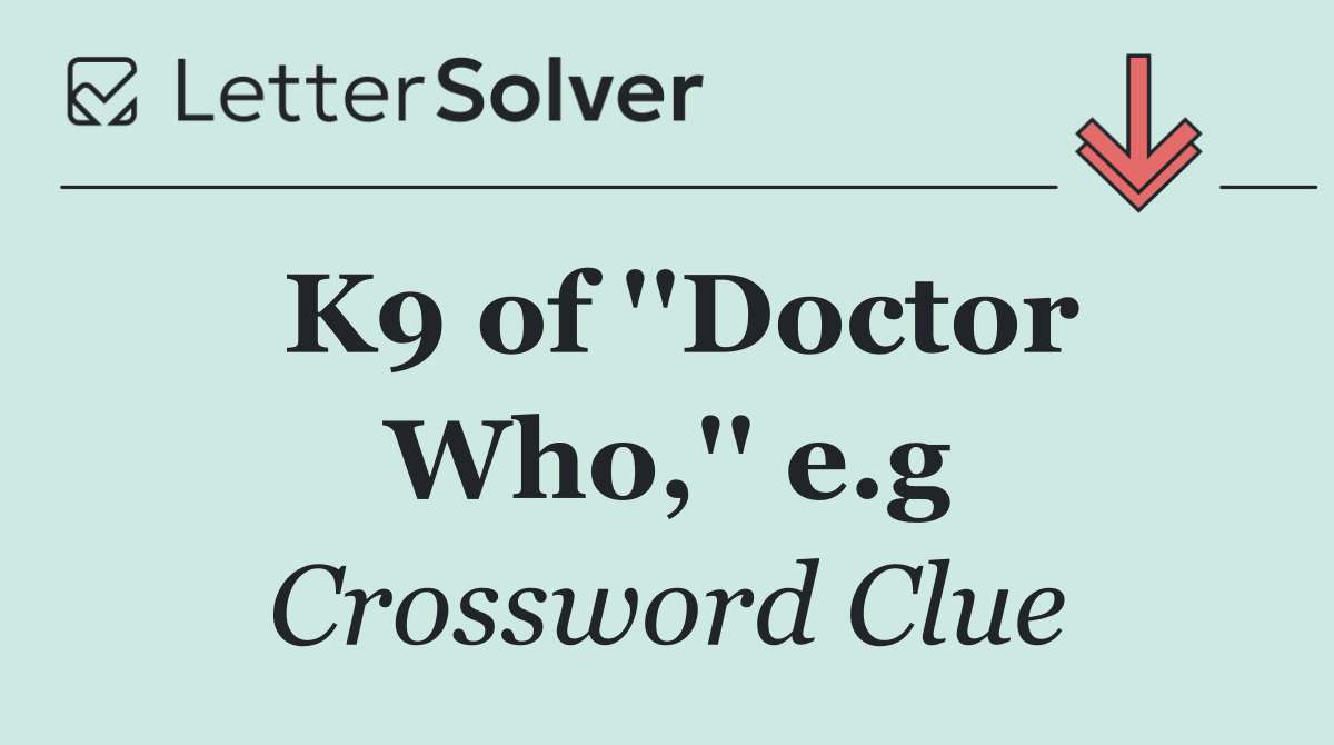 K9 of ''Doctor Who,'' e.g