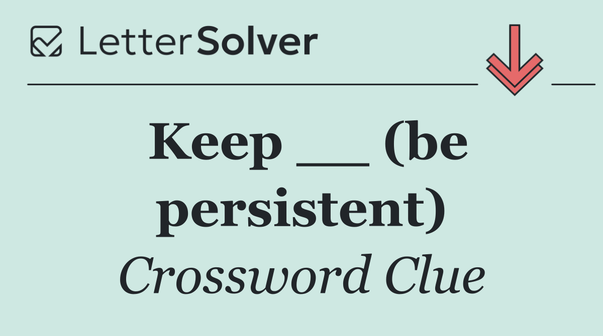 Keep __ (be persistent)