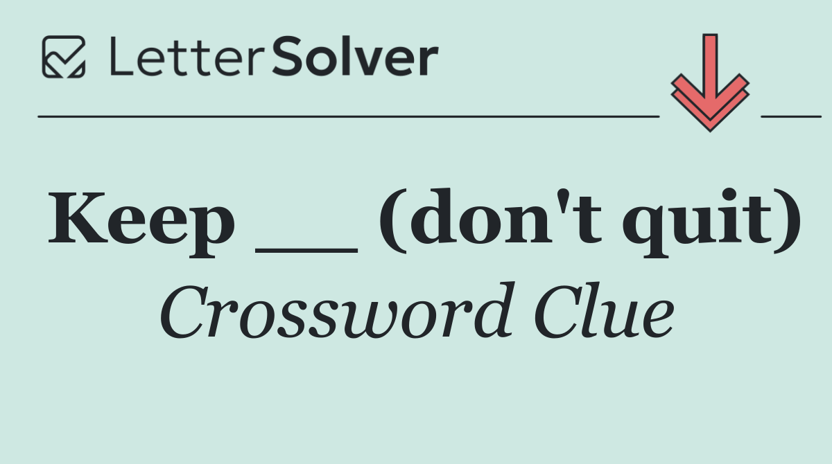Keep __ (don't quit)
