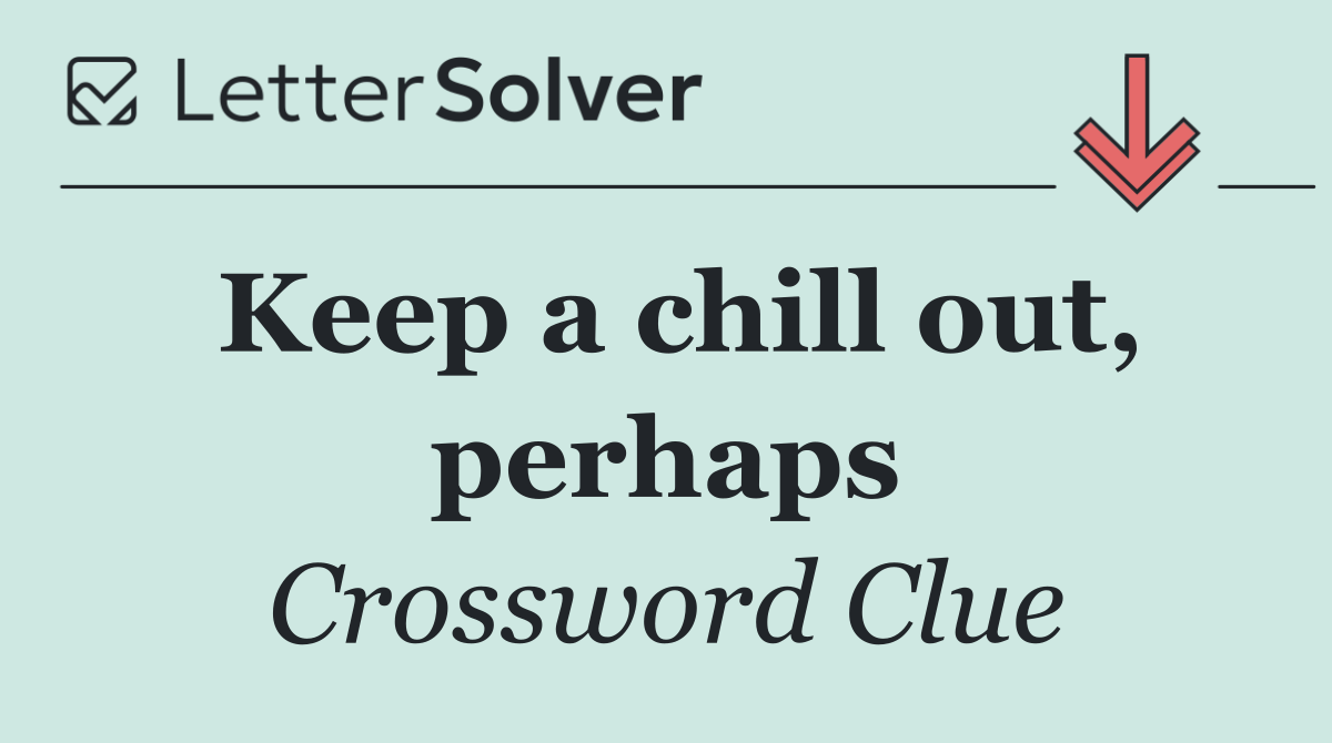 Keep a chill out, perhaps