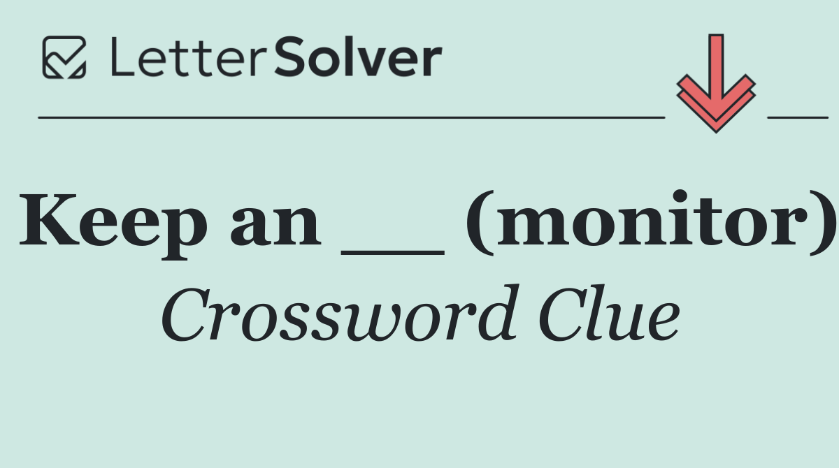 Keep an __ (monitor)