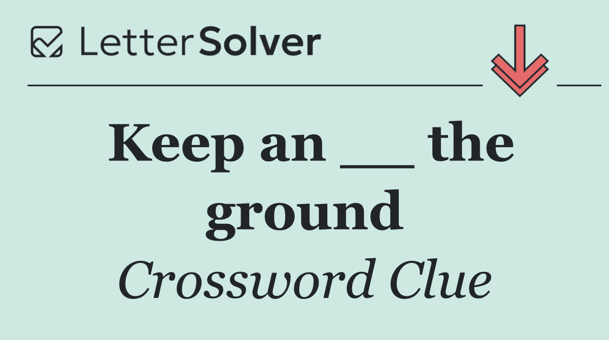 Keep an __ the ground