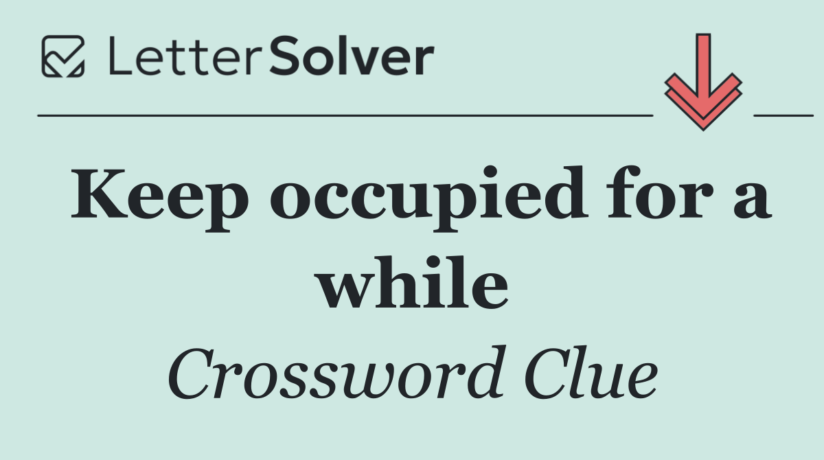 Keep occupied for a while