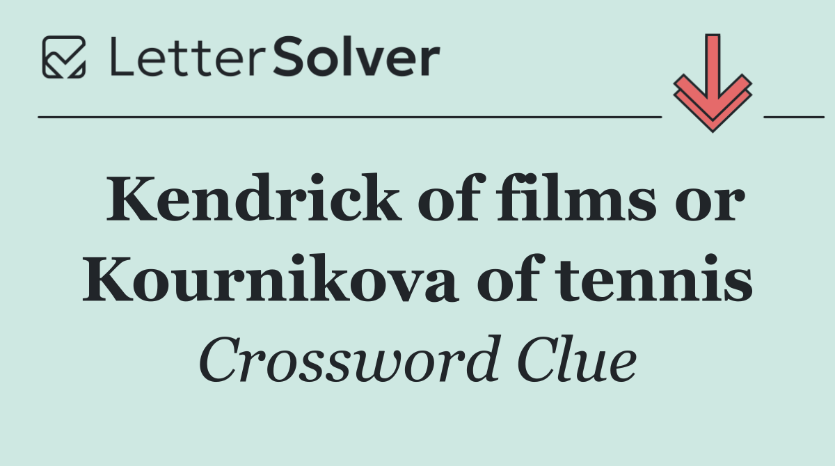 Kendrick of films or Kournikova of tennis