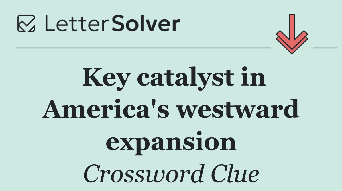 Key catalyst in America's westward expansion