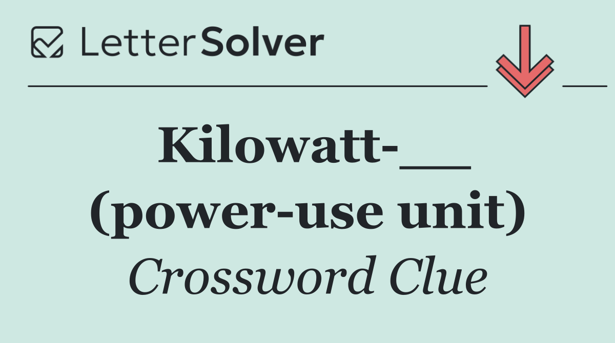 Kilowatt __ (power use unit)