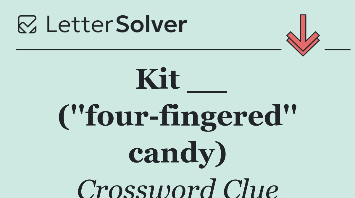 Kit __ (''four fingered'' candy)