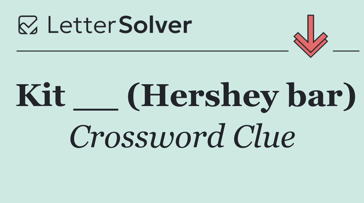 Kit __ (Hershey bar)