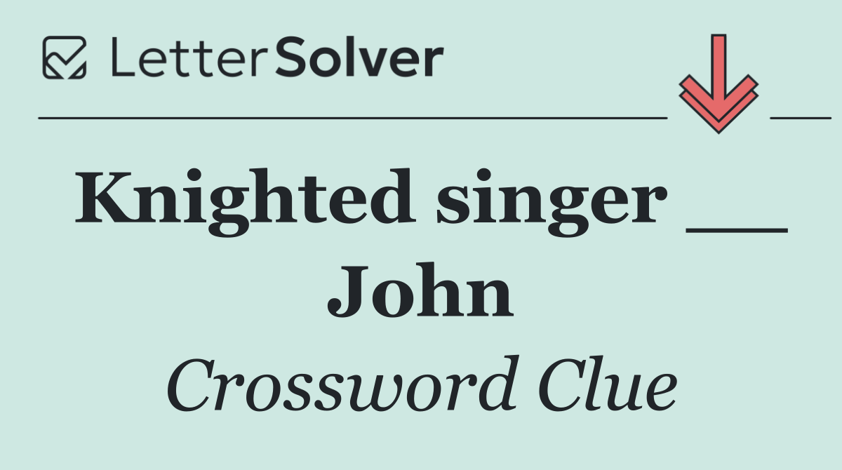 Knighted singer __ John