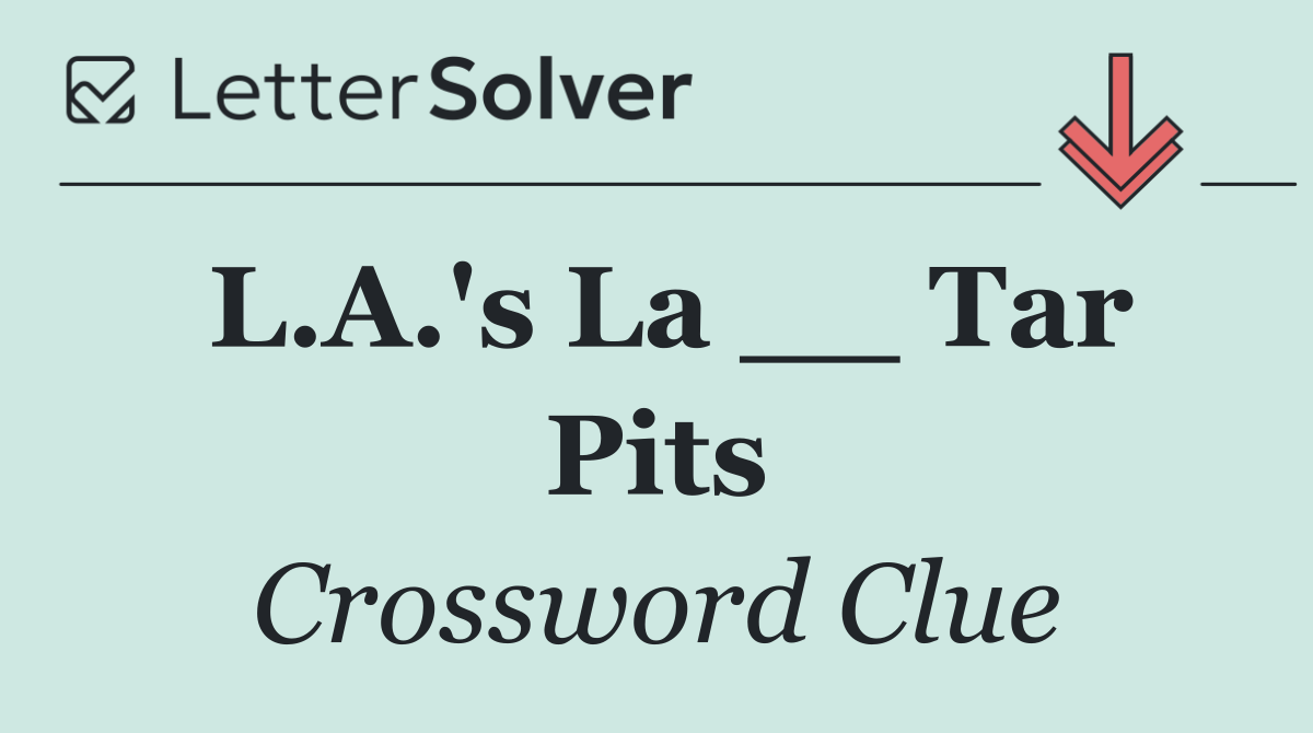 L.A.'s La __ Tar Pits