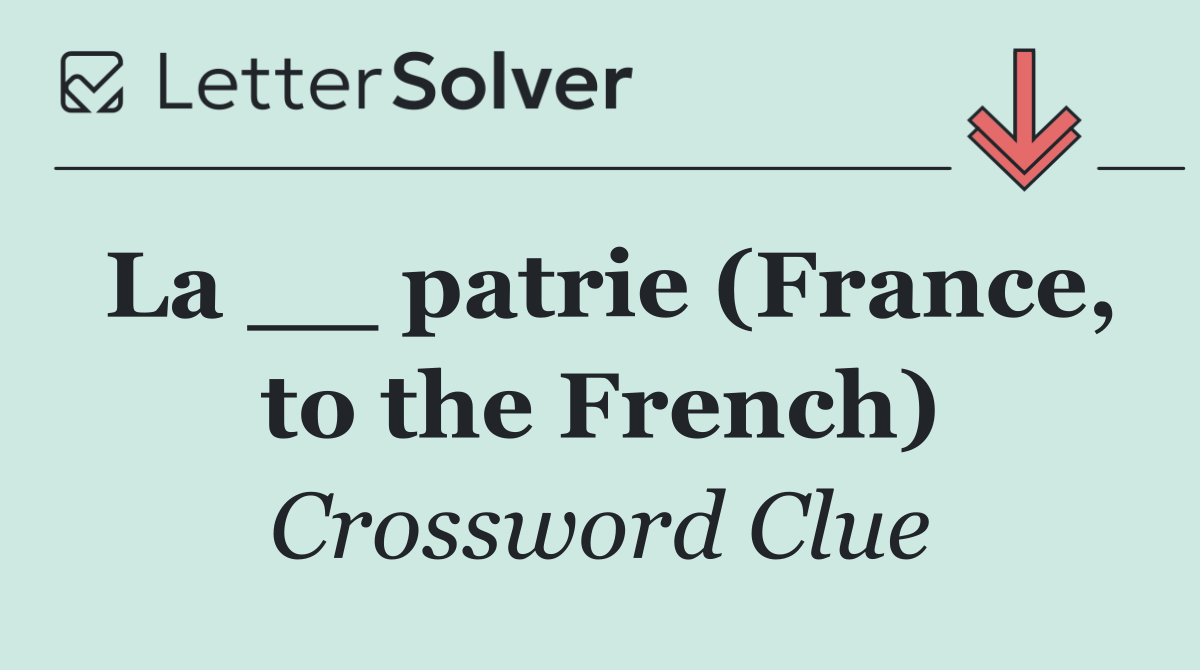La __ patrie (France, to the French)