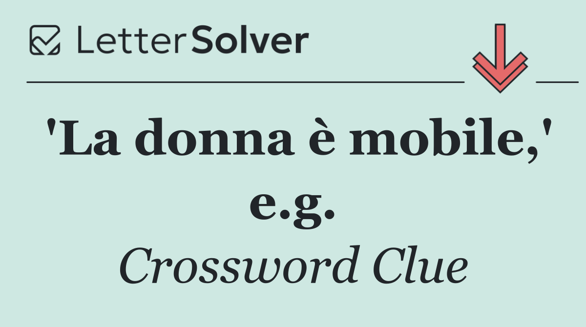 'La donna è mobile,' e.g.