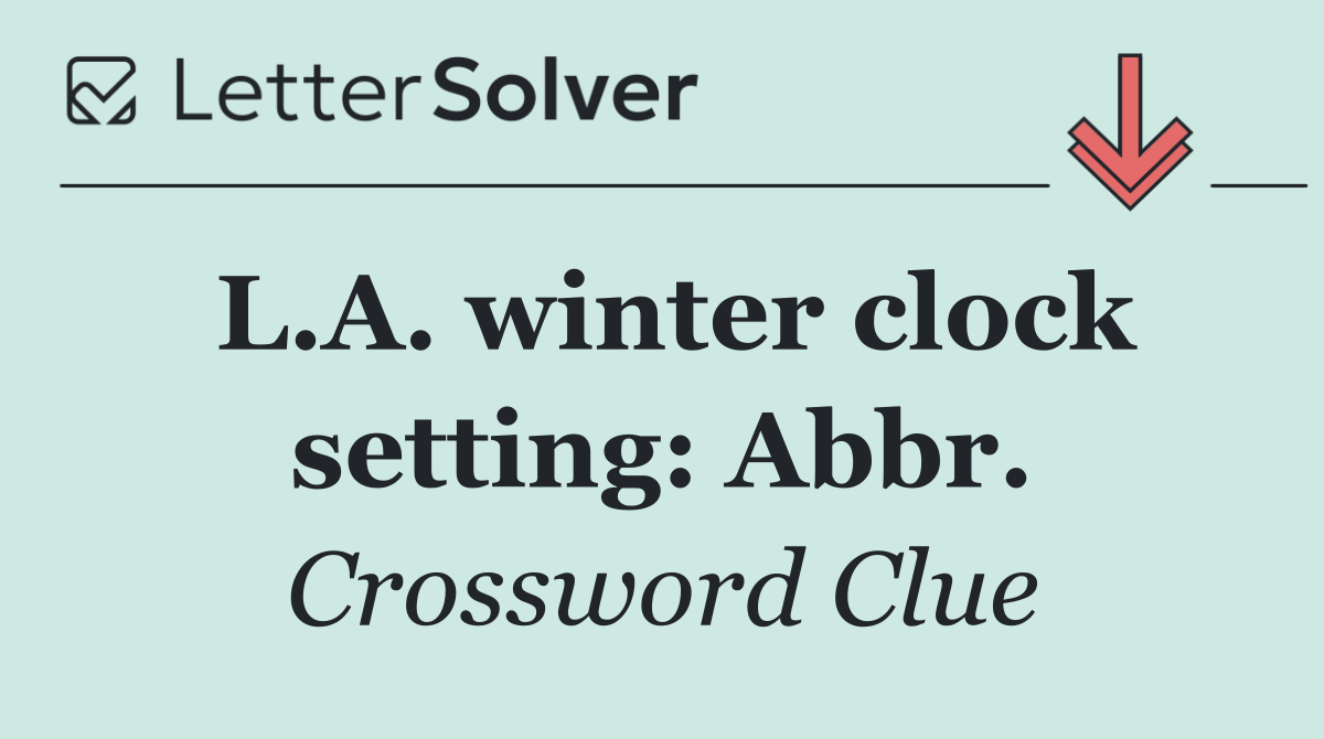 L.A. winter clock setting: Abbr.