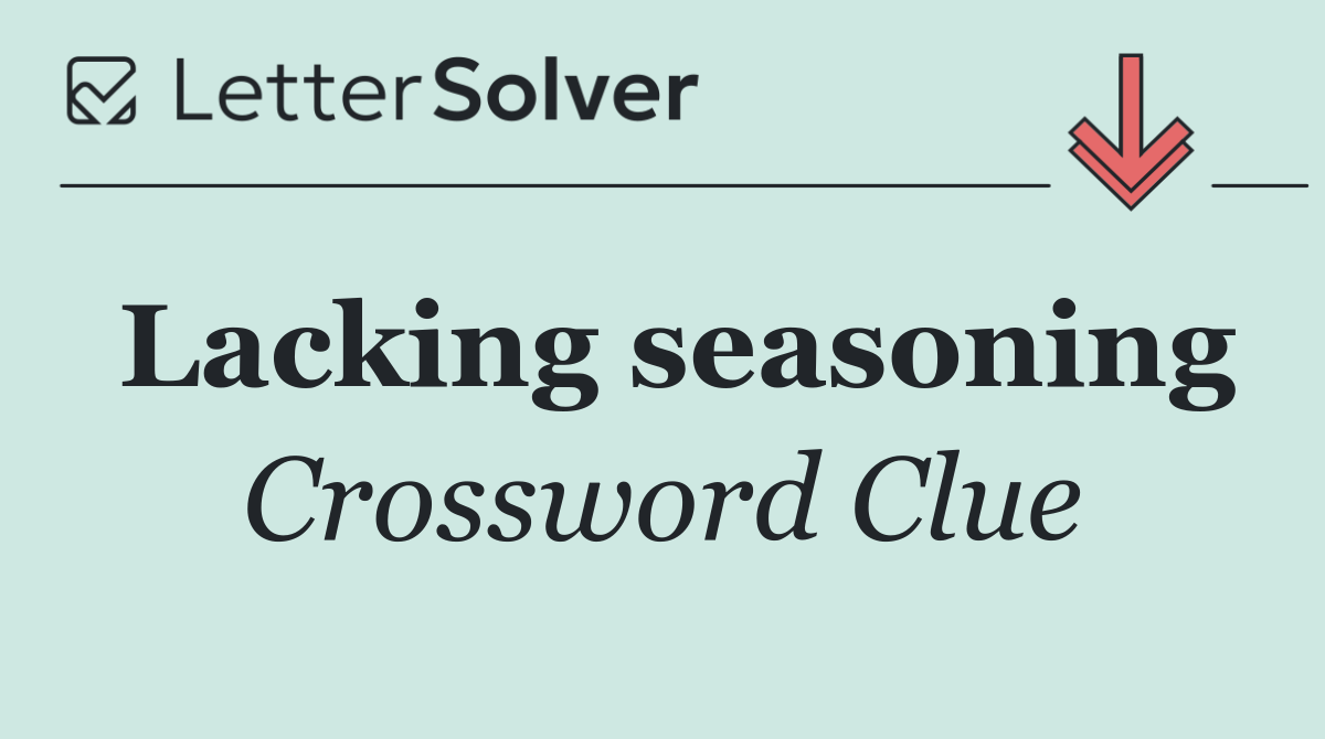 Lacking seasoning