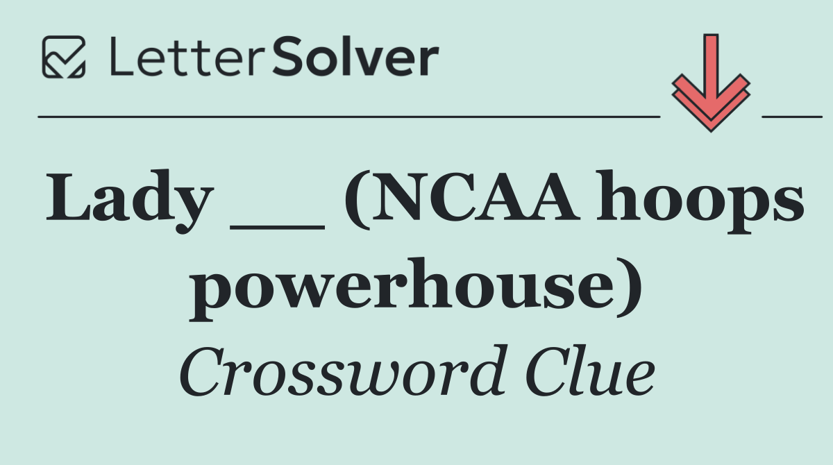 Lady __ (NCAA hoops powerhouse)