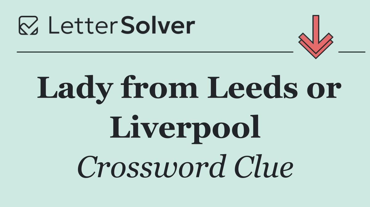 Lady from Leeds or Liverpool