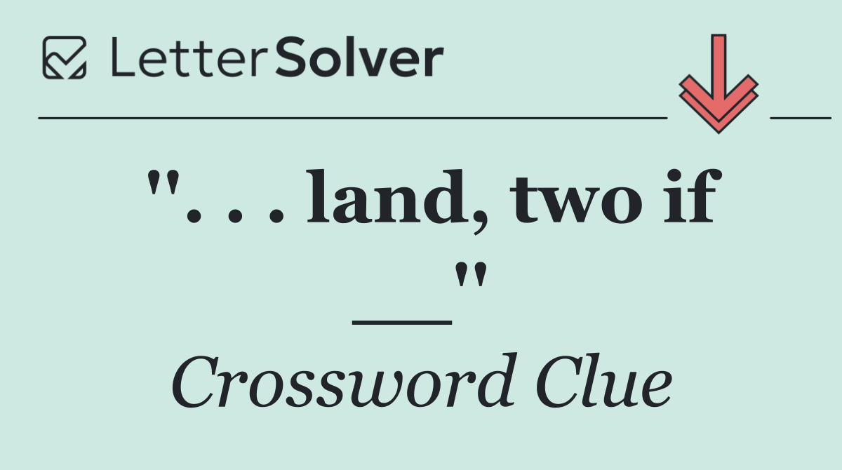 ''. . . land, two if __''