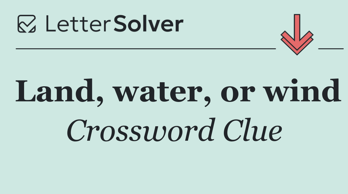 Land, water, or wind