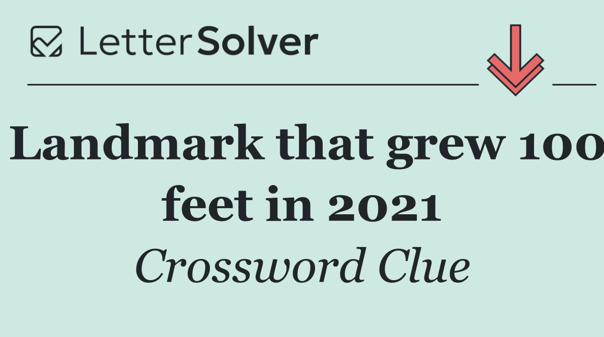 Landmark that grew 100 feet in 2021