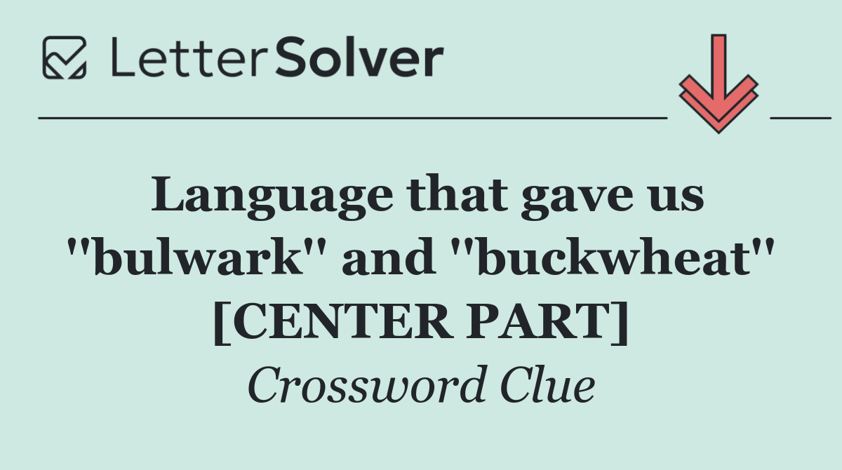 Language that gave us ''bulwark'' and ''buckwheat'' [CENTER PART]