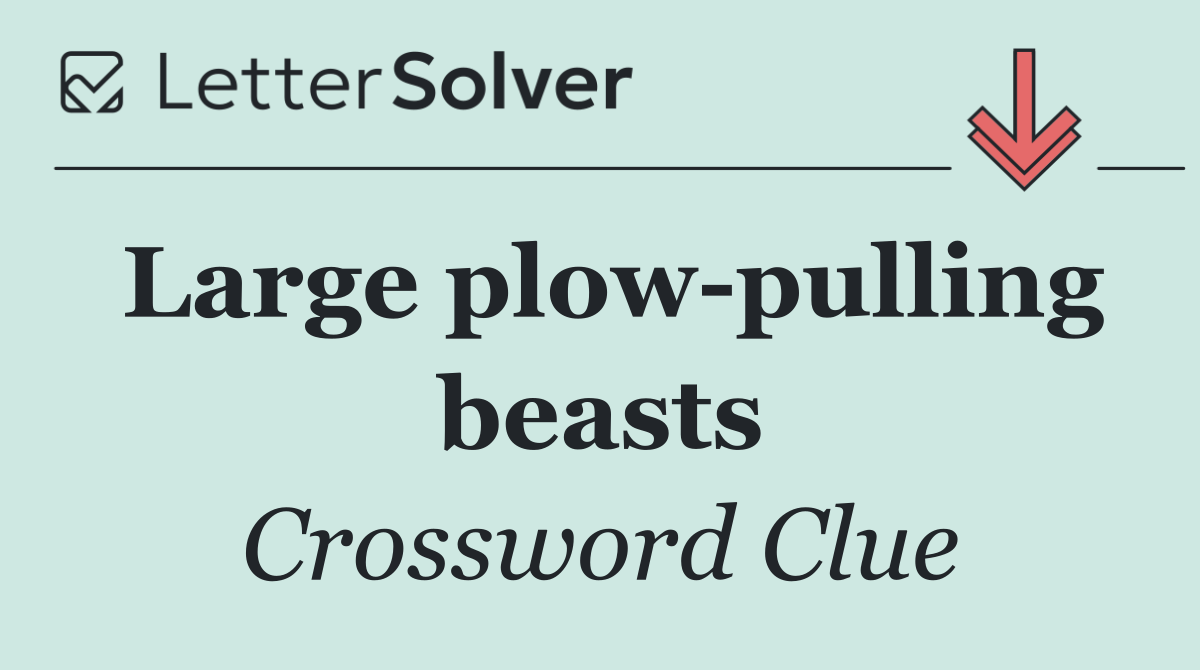 Large plow pulling beasts