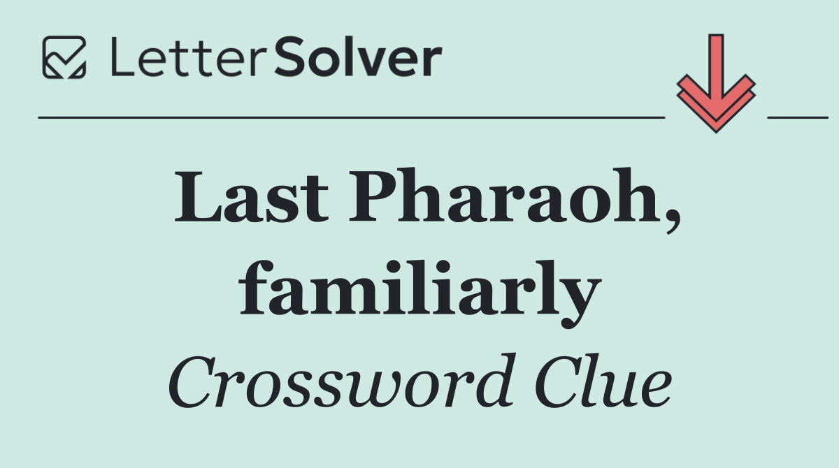 Last Pharaoh, familiarly