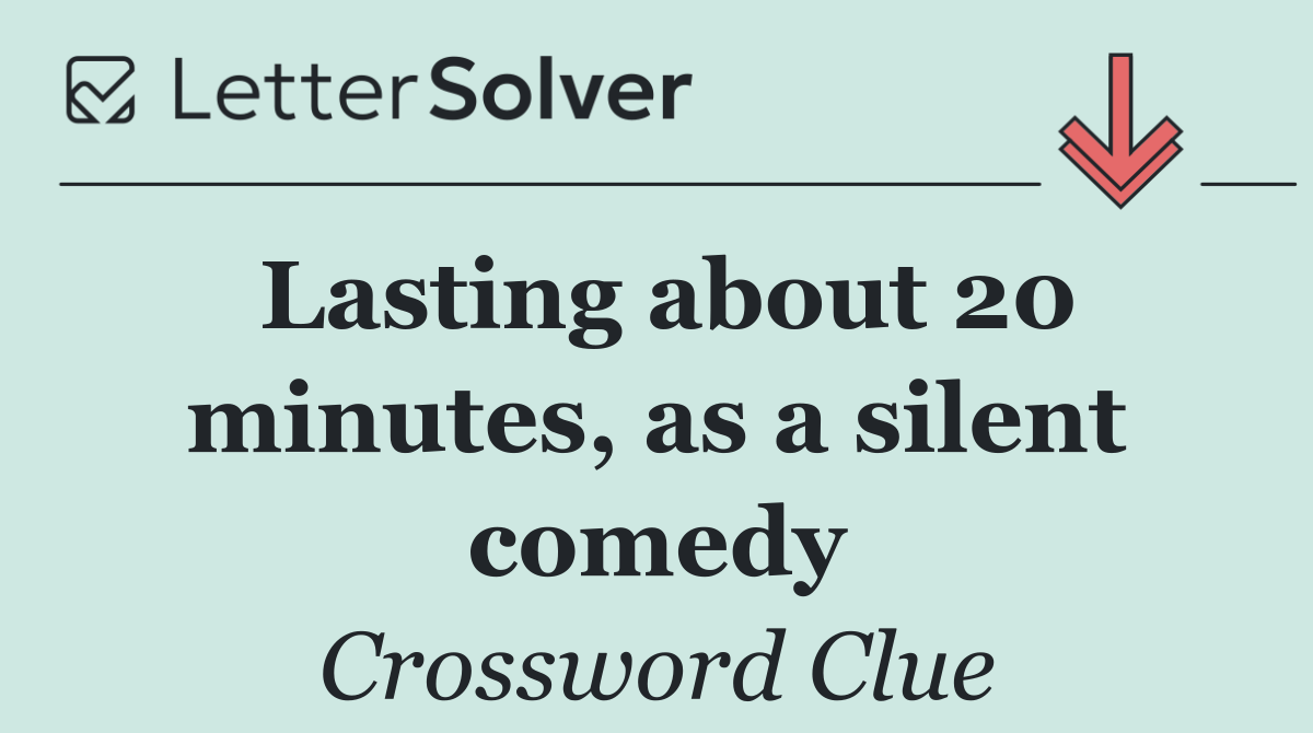 Lasting about 20 minutes, as a silent comedy