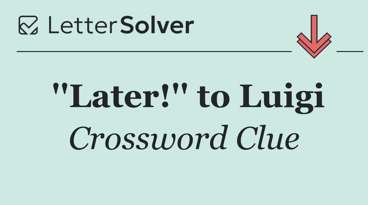 ''Later!'' to Luigi