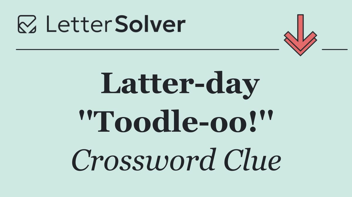 Latter day ''Toodle oo!''