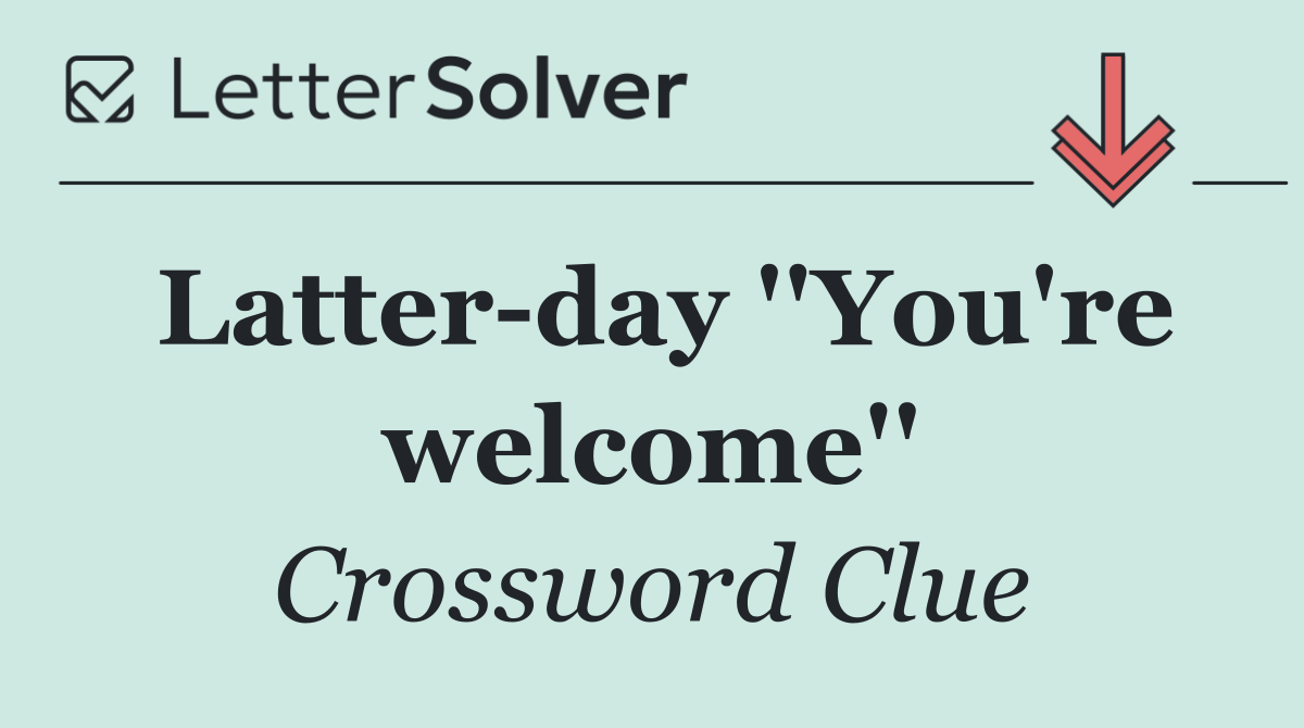 Latter day ''You're welcome''