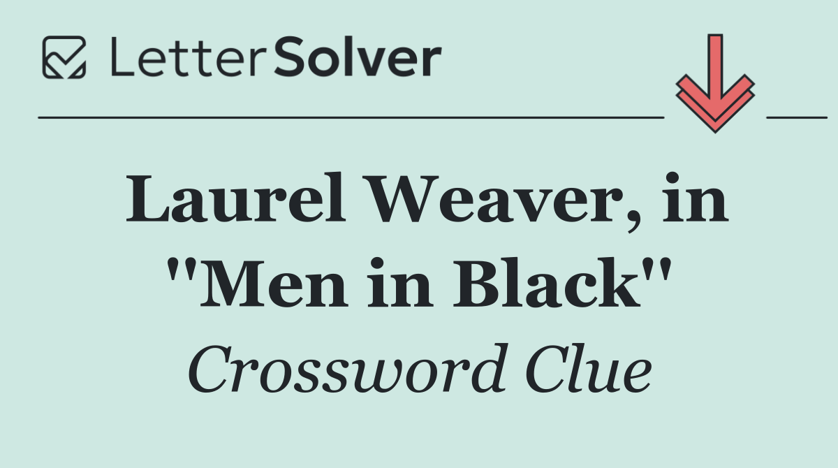 Laurel Weaver, in ''Men in Black''
