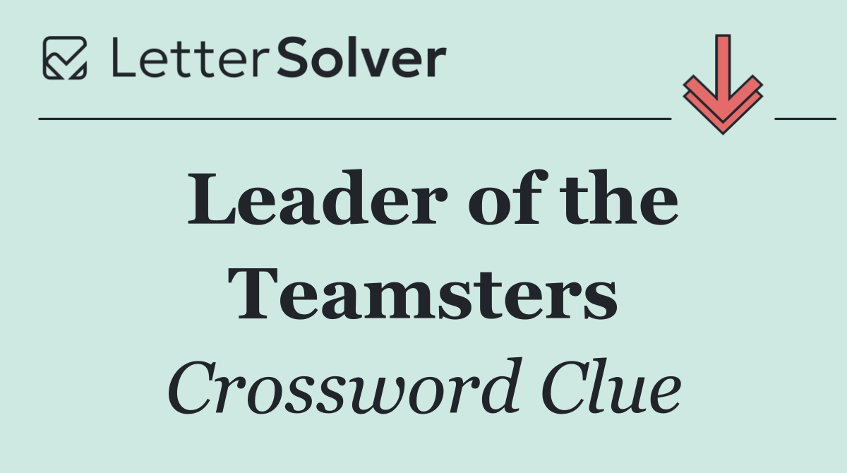 Leader of the Teamsters