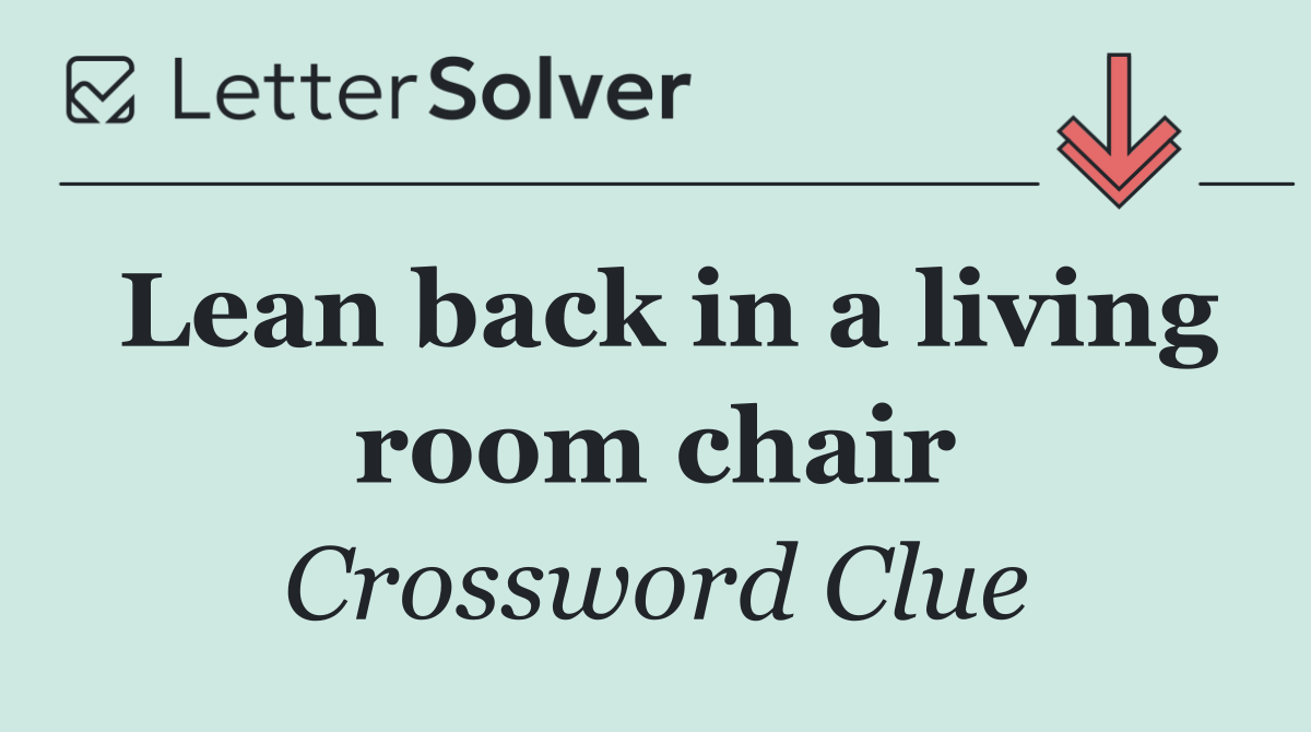 Lean back in a living room chair