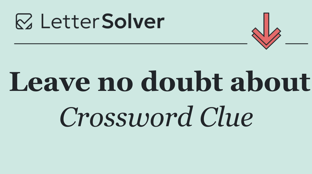 Leave no doubt about