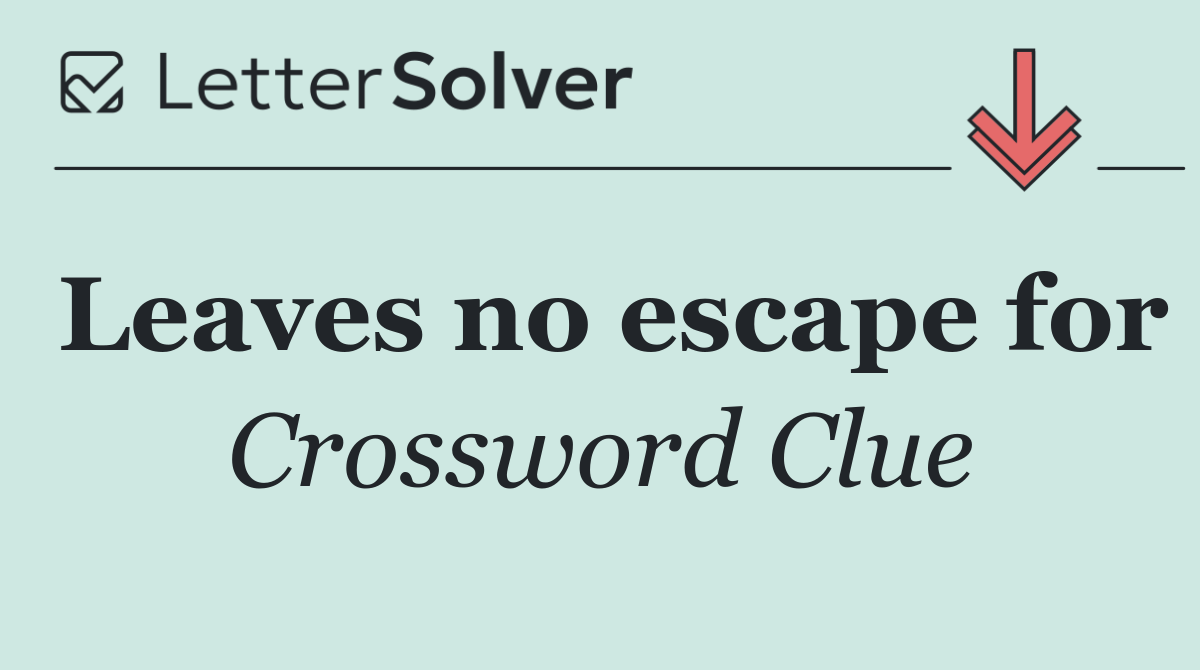 Leaves no escape for