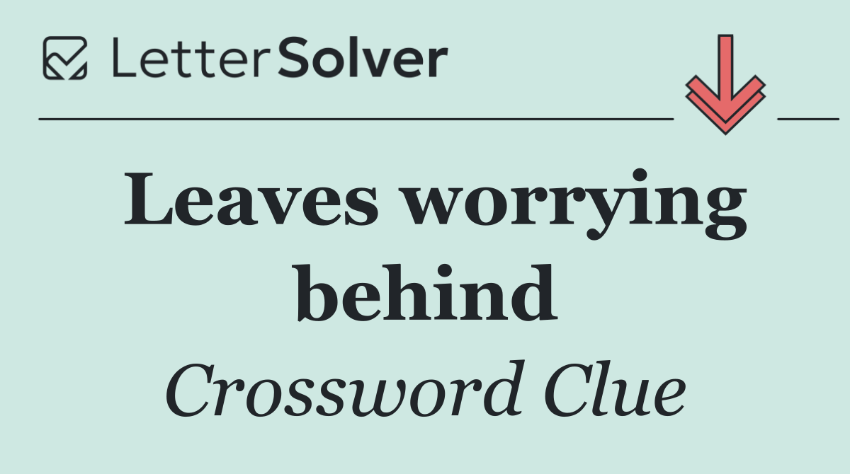 Leaves worrying behind