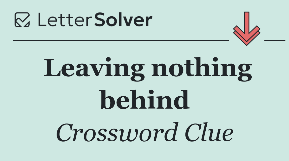 Leaving nothing behind