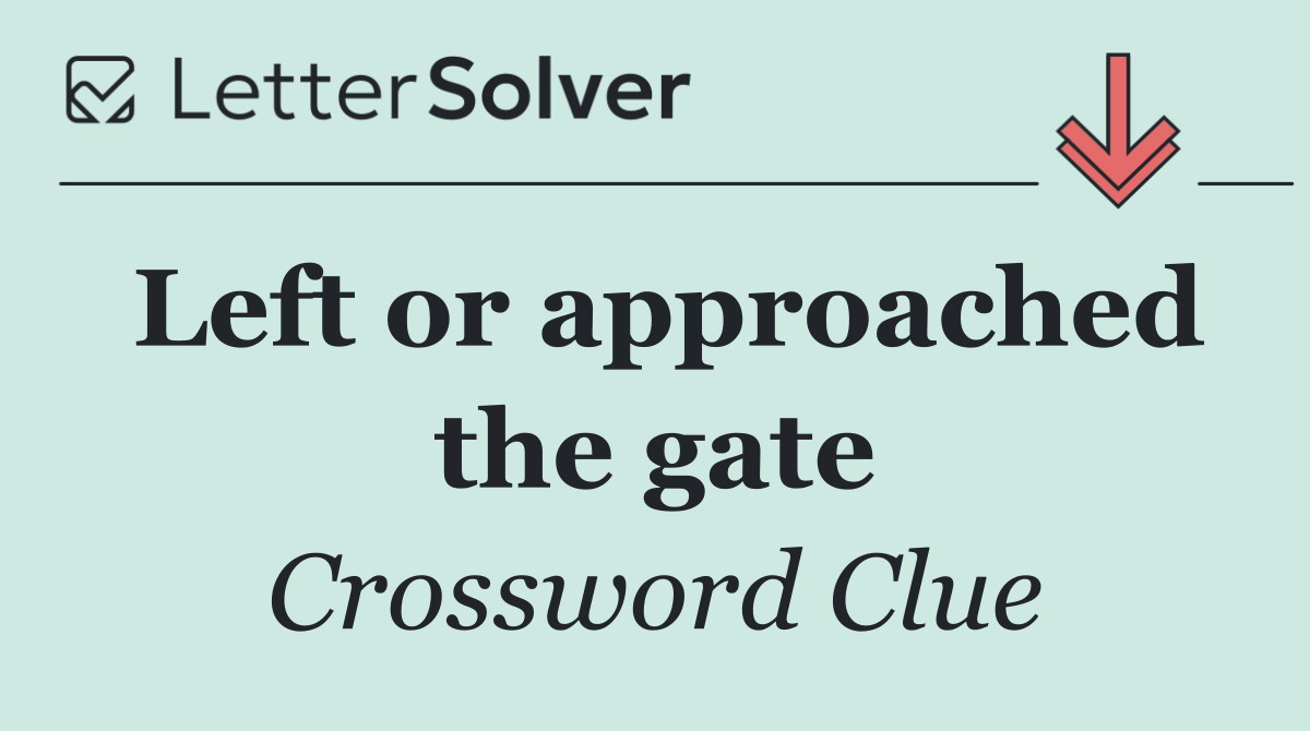 Left or approached the gate
