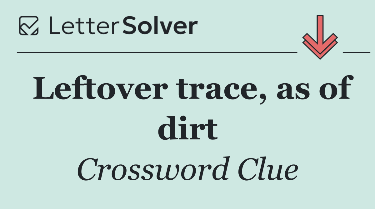 Leftover trace, as of dirt